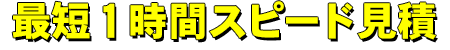 最短１時間スピード見積